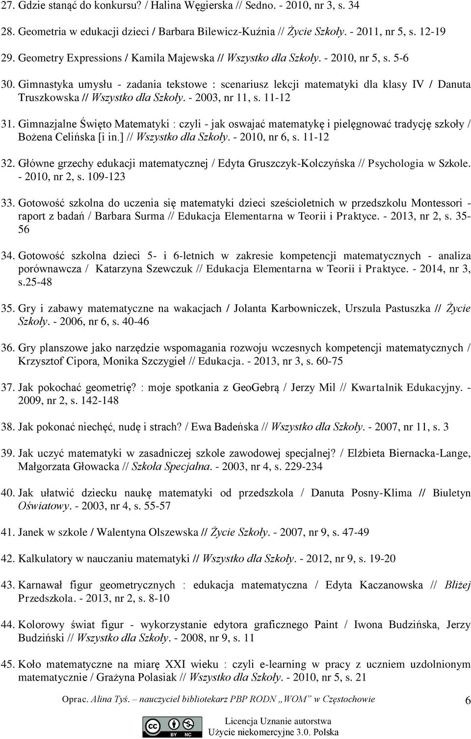 Gimnastyka umysłu - zadania tekstowe : scenariusz lekcji matematyki dla klasy IV / Danuta Truszkowska // Wszystko dla Szkoły. - 2003, nr 11, s. 11-12 31.
