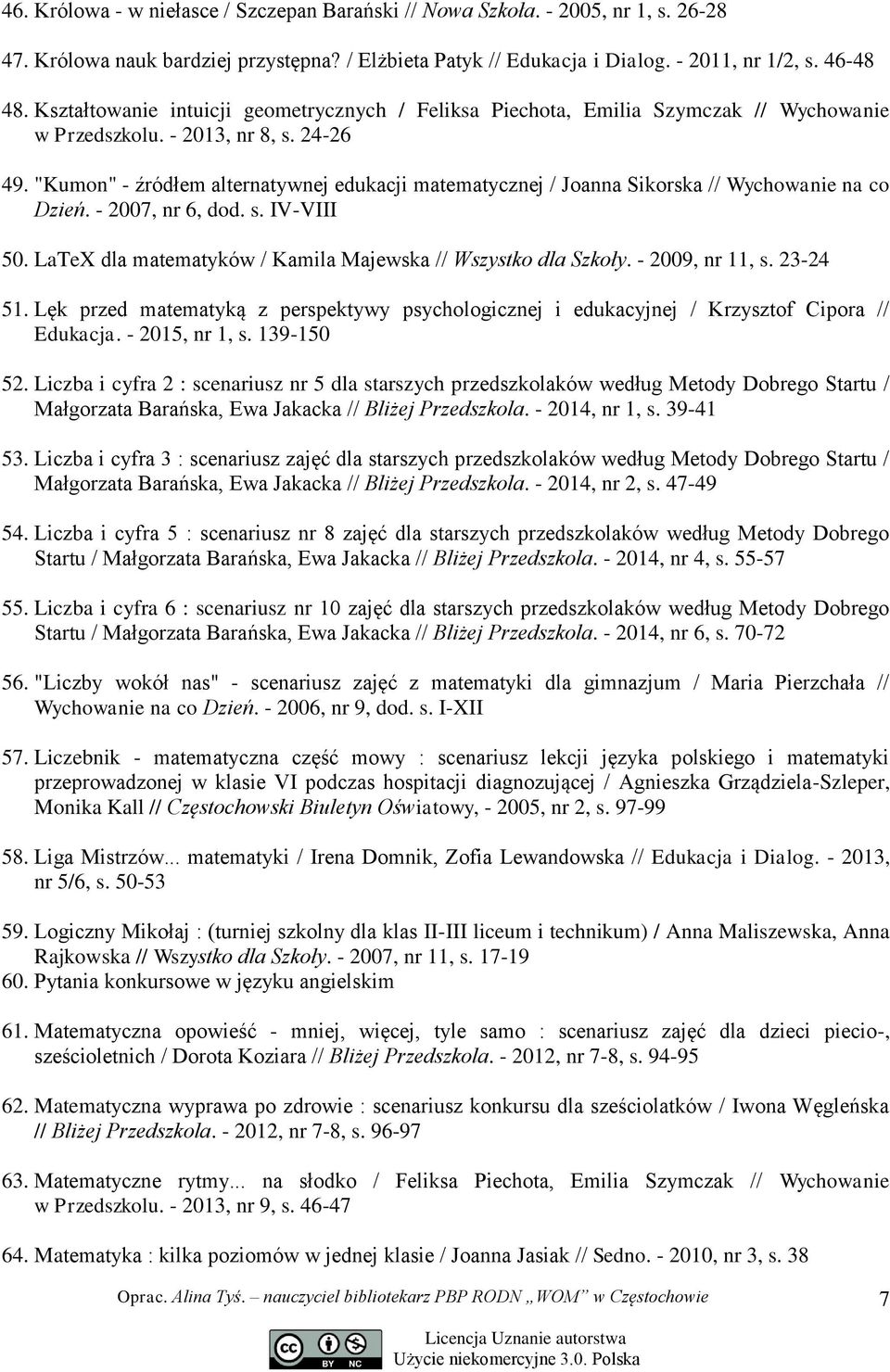 "Kumon" - źródłem alternatywnej edukacji matematycznej / Joanna Sikorska // Wychowanie na co Dzień. - 2007, nr 6, dod. s. IV-VIII 50. LaTeX dla matematyków / Kamila Majewska // Wszystko dla Szkoły.