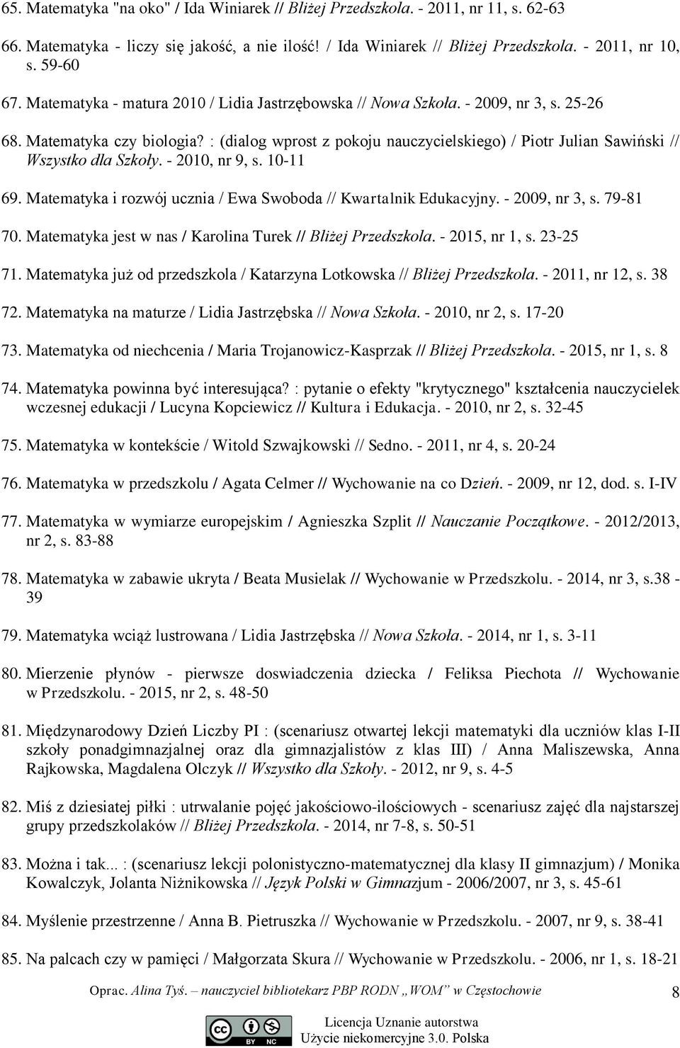 : (dialog wprost z pokoju nauczycielskiego) / Piotr Julian Sawiński // Wszystko dla Szkoły. - 2010, nr 9, s. 10-11 69. Matematyka i rozwój ucznia / Ewa Swoboda // Kwartalnik Edukacyjny.