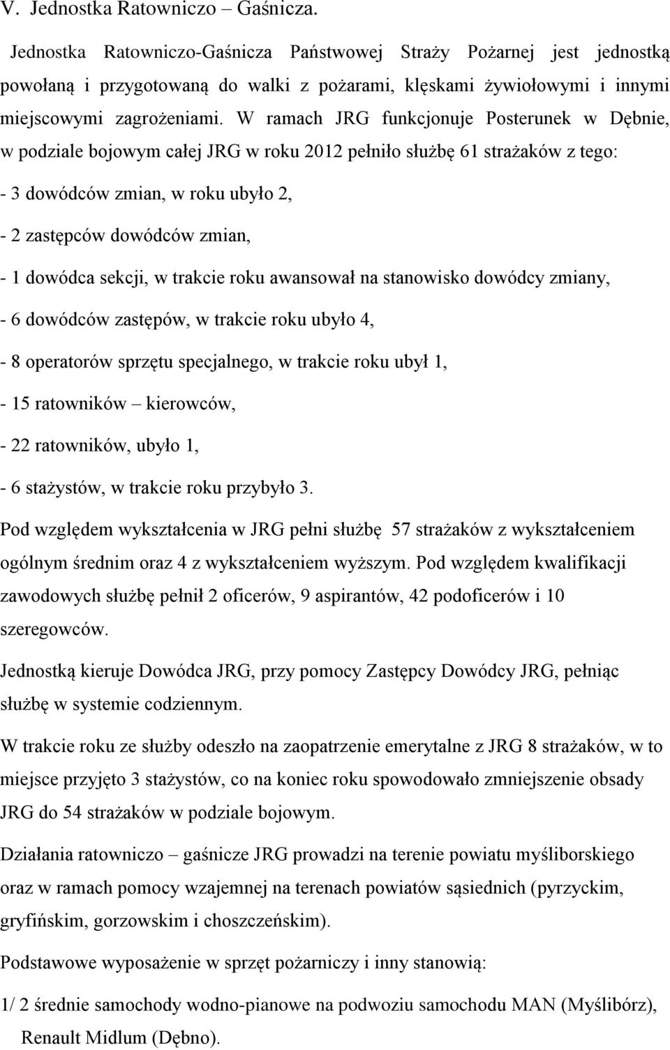 W ramach JRG funkcjonuje Posterunek w Dębnie, w podziale bojowym całej JRG w roku 2012 pełniło służbę 61 strażaków z tego: - 3 dowódców zmian, w roku ubyło 2, - 2 zastępców dowódców zmian, - 1