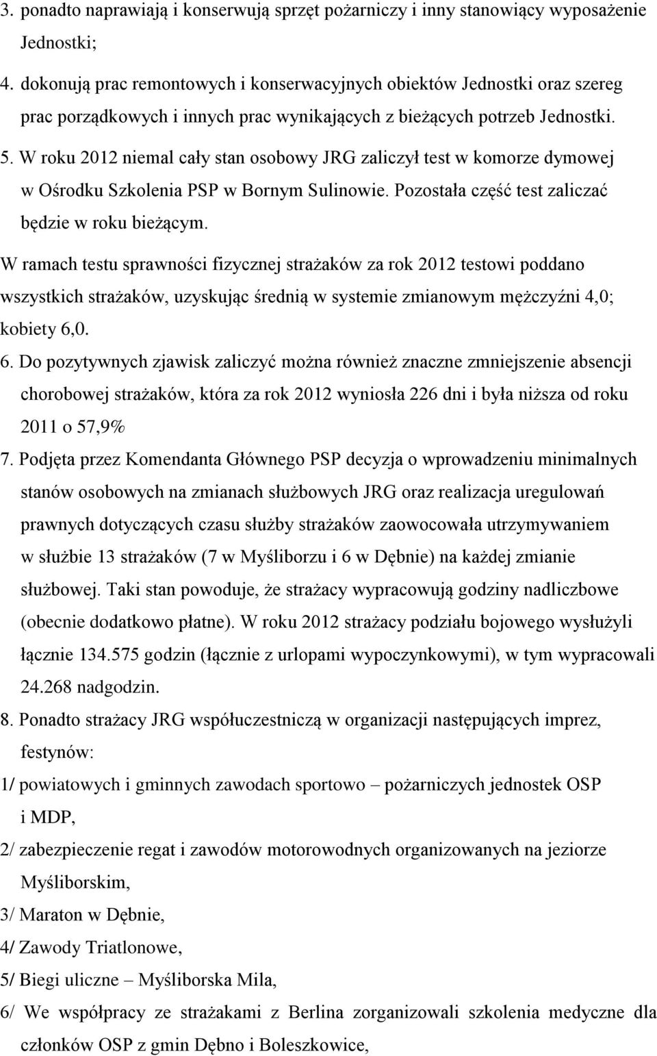 W roku 2012 niemal cały stan osobowy JRG zaliczył test w komorze dymowej w Ośrodku Szkolenia PSP w Bornym Sulinowie. Pozostała część test zaliczać będzie w roku bieżącym.