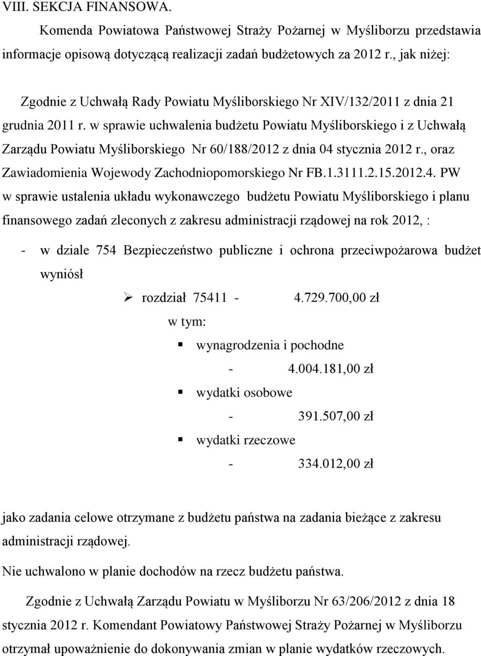 w sprawie uchwalenia budżetu Powiatu Myśliborskiego i z Uchwałą Zarządu Powiatu Myśliborskiego Nr 60/188/2012 z dnia 04 stycznia 2012 r., oraz Zawiadomienia Wojewody Zachodniopomorskiego Nr FB.1.3111.