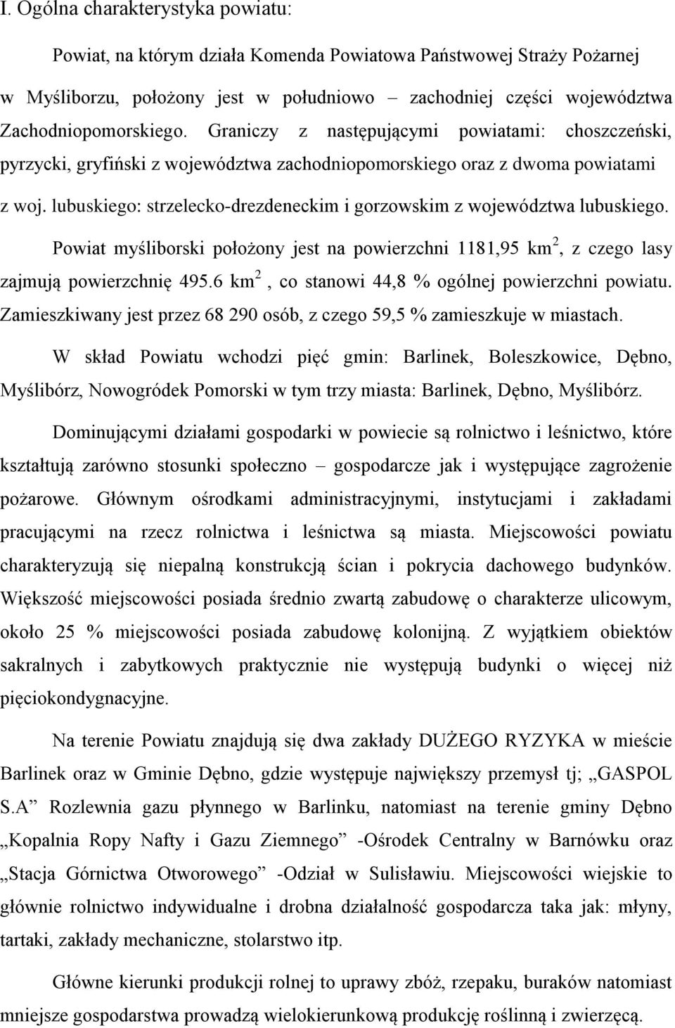 lubuskiego: strzelecko-drezdeneckim i gorzowskim z województwa lubuskiego. Powiat myśliborski położony jest na powierzchni 1181,95 km 2, z czego lasy zajmują powierzchnię 495.