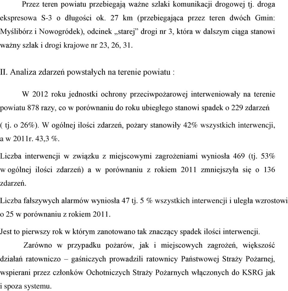 Analiza zdarzeń powstałych na terenie powiatu : W 2012 roku jednostki ochrony przeciwpożarowej interweniowały na terenie powiatu 878 razy, co w porównaniu do roku ubiegłego stanowi spadek o 229