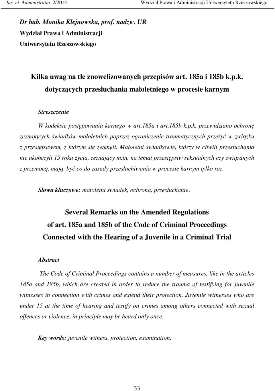 185a i art.185b k.p.k. przewidziano ochronę zeznających świadków małoletnich poprzez ograniczenie traumatycznych przeżyć w związku z przestępstwem, z którym się zetknęli.