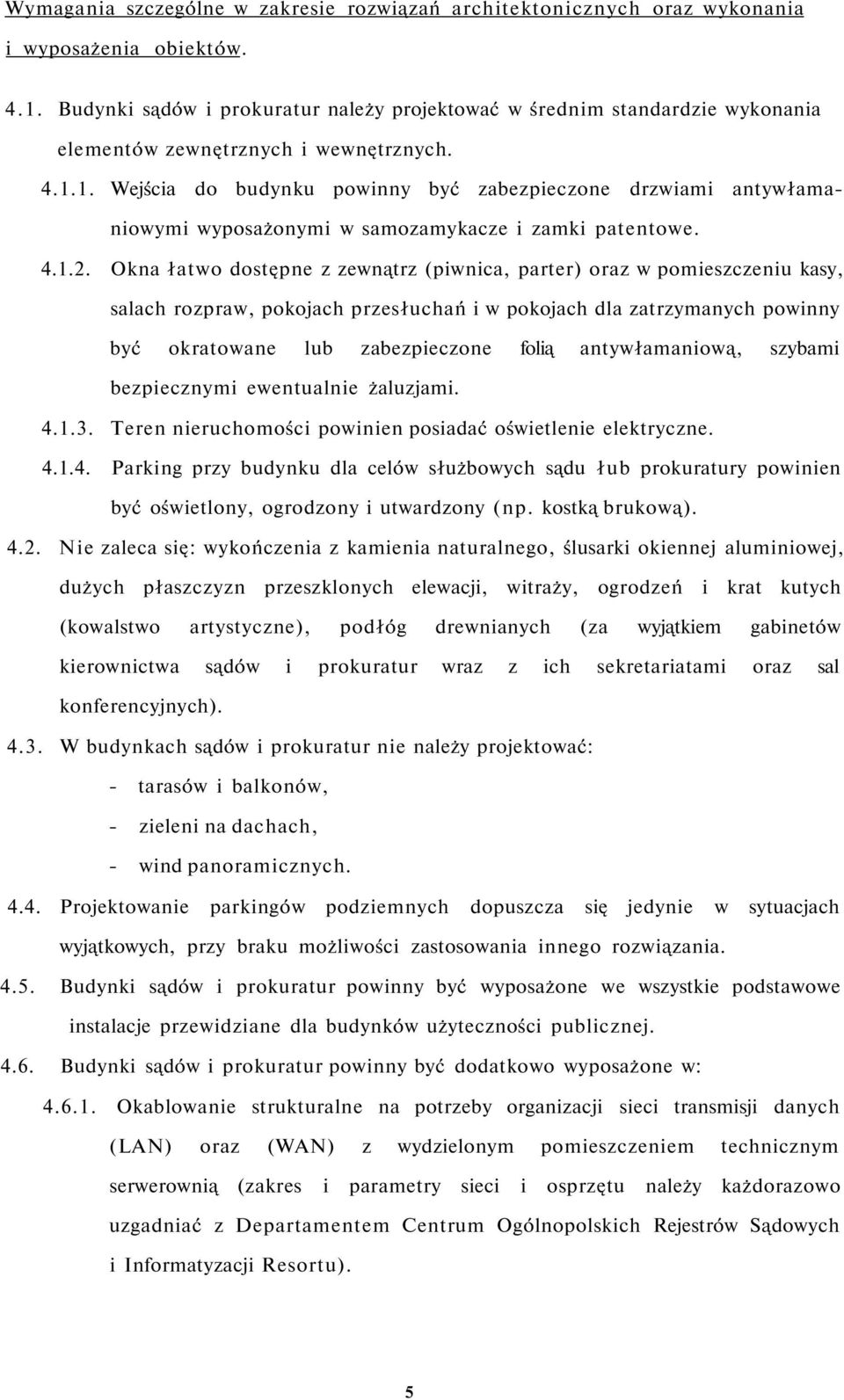 ... Wejścia do budynku powinny być zabezpieczone drzwiami antywłamaniowymi wyposażonymi w samozamykacze i zamki patentowe.