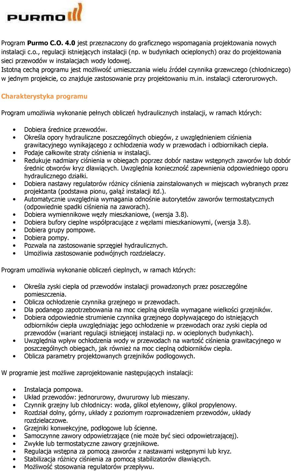 Istotną cechą programu jest możliwość umieszczania wielu źródeł czynnika grzewczego (chłodniczego) w jednym projekcie, co znajduje zastosowanie przy projektowaniu m.in. instalacji czterorurowych.