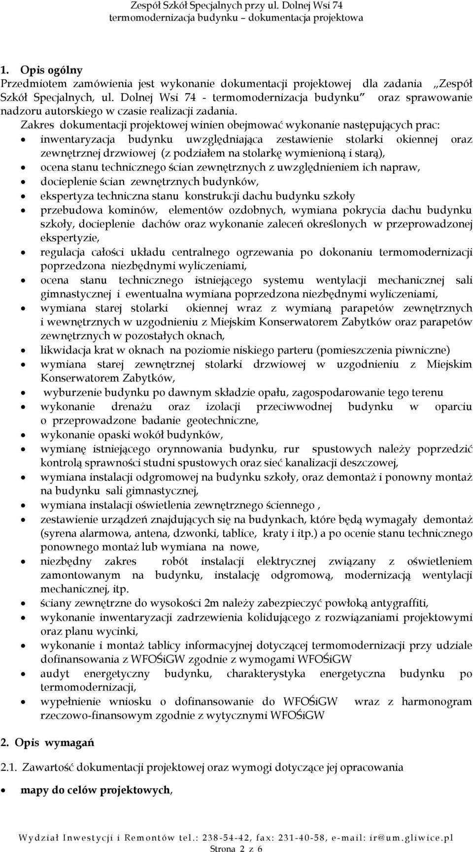 Zakres dokumentacji projektowej winien obejmować wykonanie następujących prac: inwentaryzacja budynku uwzględniająca zestawienie stolarki okiennej oraz zewnętrznej drzwiowej (z podziałem na stolarkę