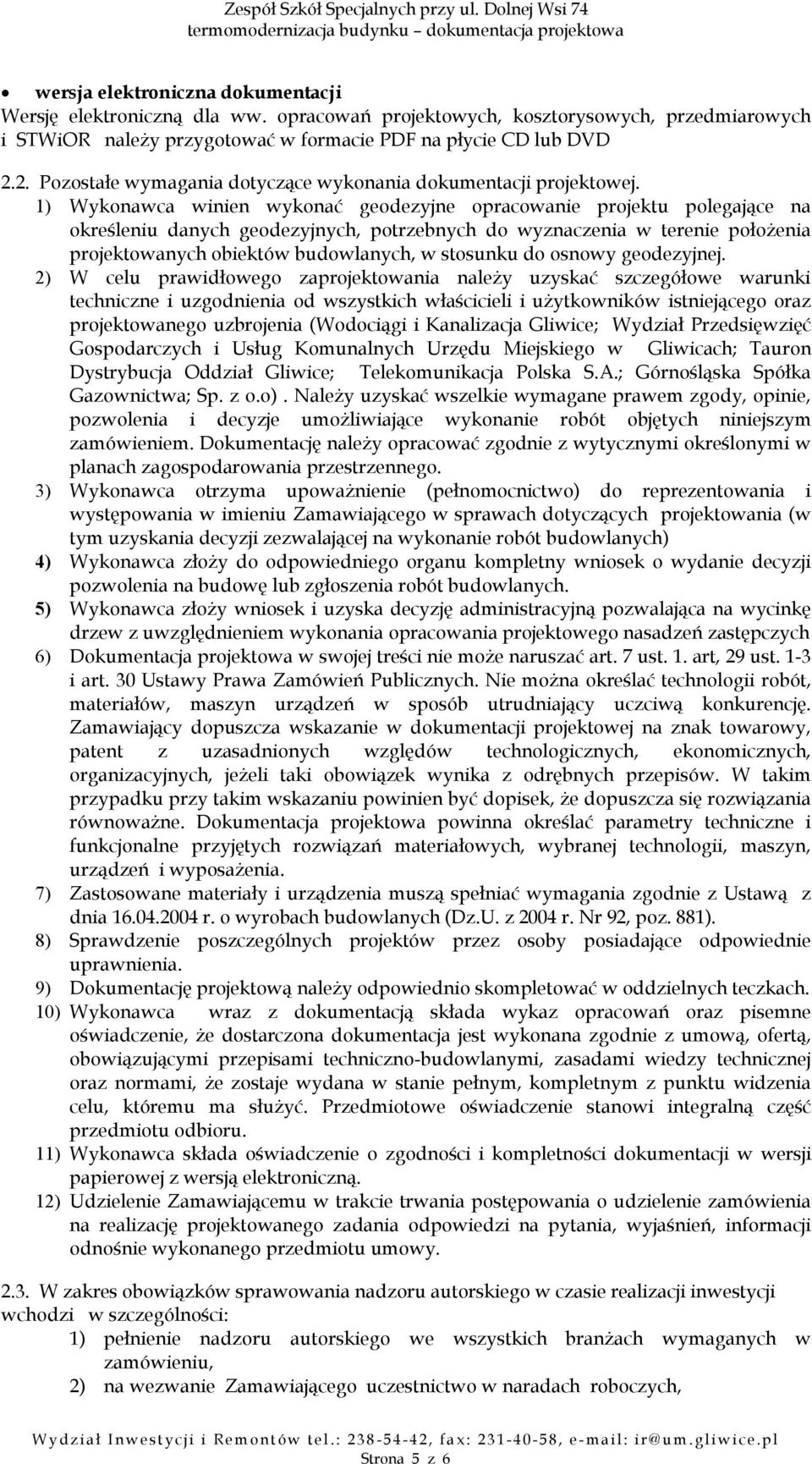 1) Wykonawca winien wykonać geodezyjne opracowanie projektu polegające na określeniu danych geodezyjnych, potrzebnych do wyznaczenia w terenie położenia projektowanych obiektów budowlanych, w