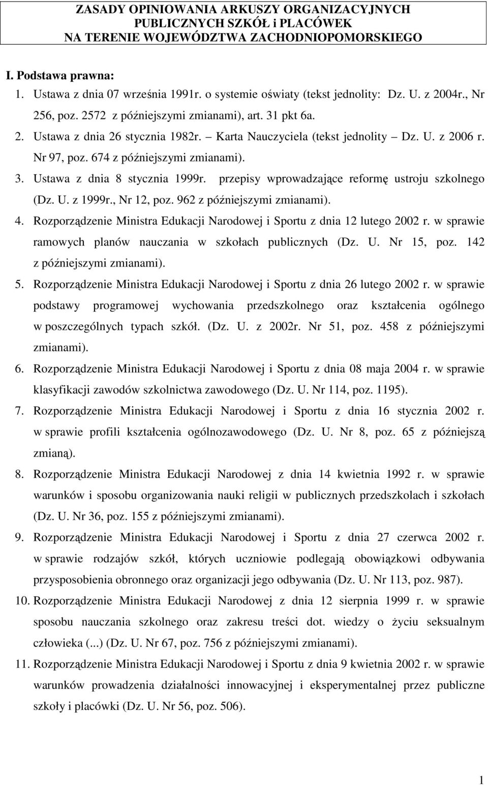 Nr 97, poz. 674 z późniejszymi zmianami). 3. Ustawa z dnia 8 stycznia 1999r. przepisy wprowadzające reformę ustroju szkolnego (Dz. U. z 1999r., Nr 12, poz. 962 z późniejszymi zmianami). 4.