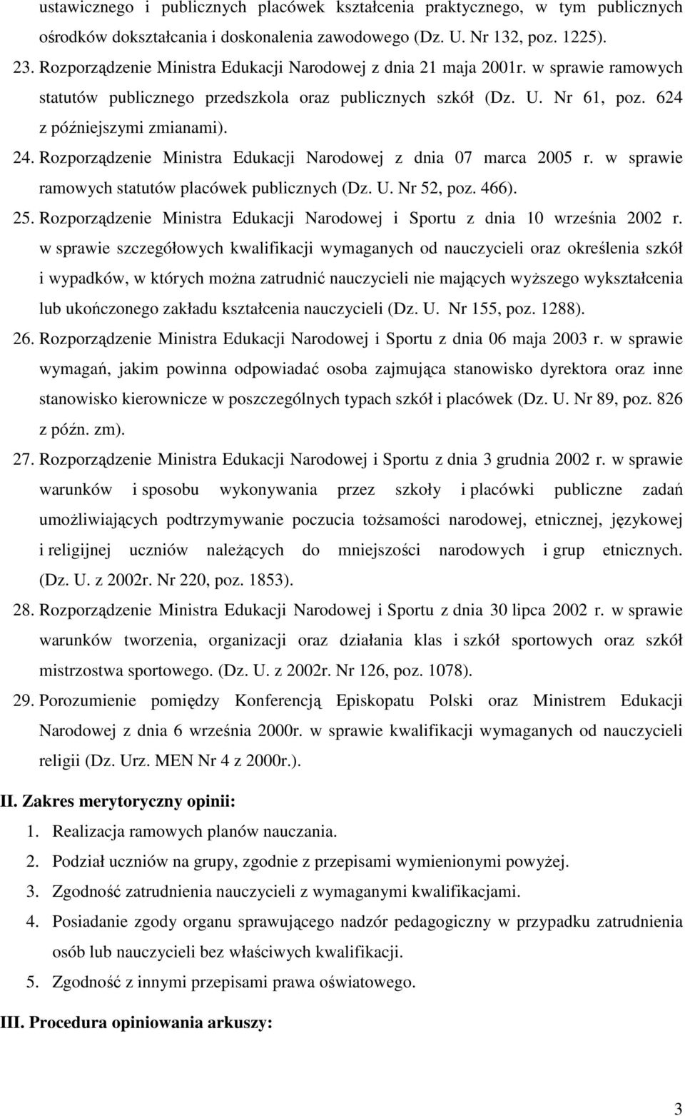 Rozporządzenie Ministra Edukacji Narodowej z dnia 07 marca 2005 r. w sprawie ramowych statutów placówek publicznych (Dz. U. Nr 52, poz. 466). 25.