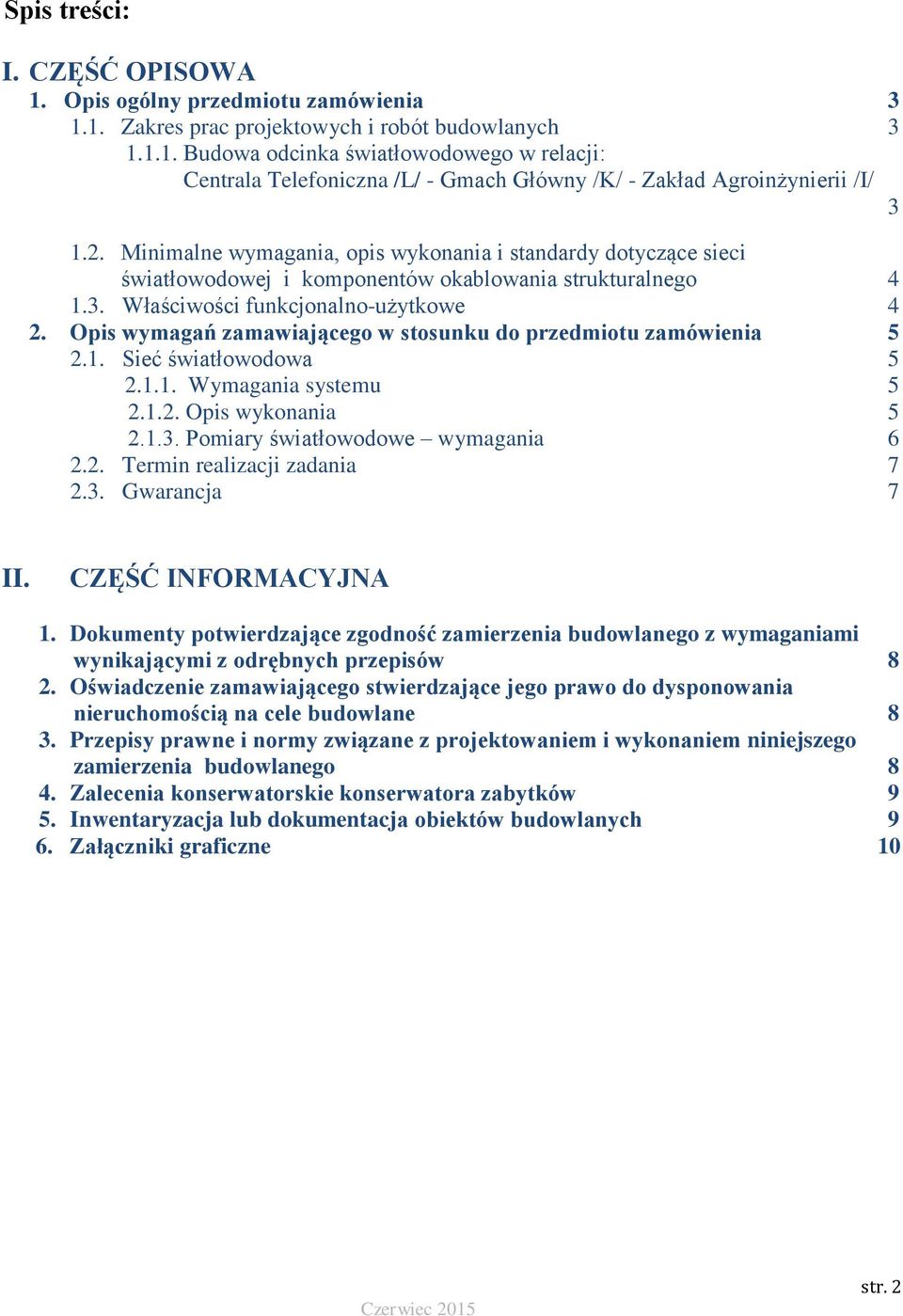 Opis wymagań zamawiającego w stosunku do przedmiotu zamówienia 5 2.1. Sieć światłowodowa 5 2.1.1. Wymagania systemu 5 2.1.2. Opis wykonania 5 2.1.3. Pomiary światłowodowe wymagania 6 2.2. Termin realizacji zadania 7 2.