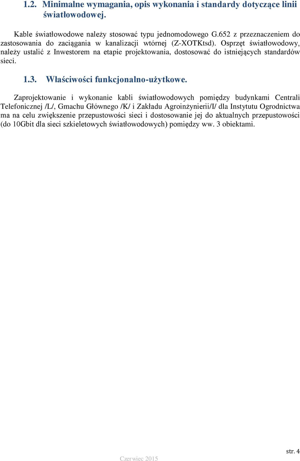Osprzęt światłowodowy, należy ustalić z Inwestorem na etapie projektowania, dostosować do istniejących standardów sieci. 1.3. Właściwości funkcjonalno-użytkowe.