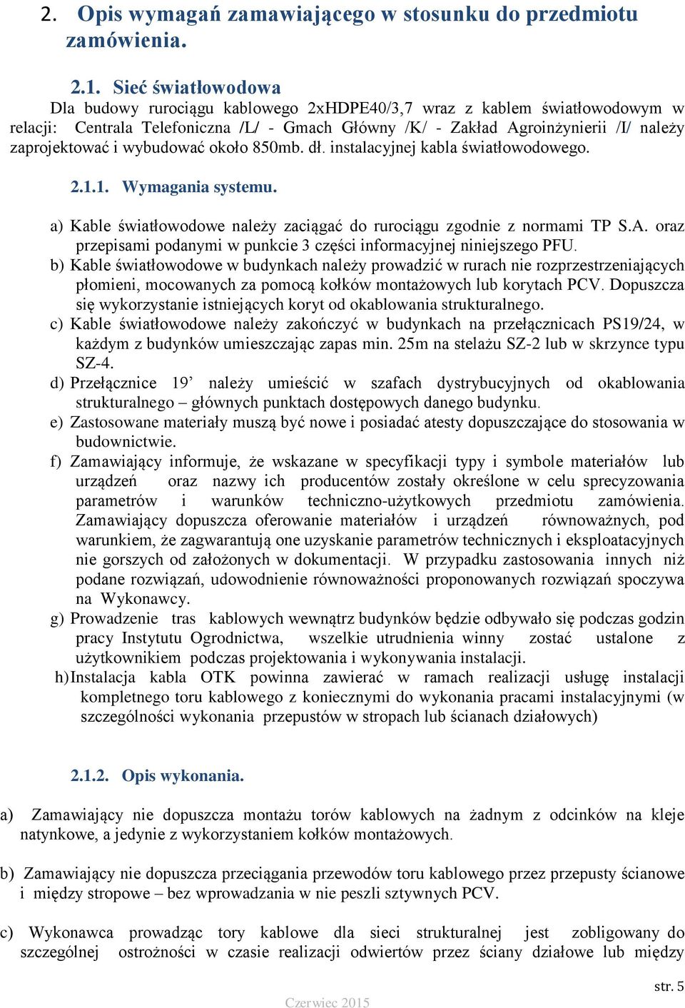 wybudować około 850mb. dł. instalacyjnej kabla światłowodowego. 2.1.1. Wymagania systemu. a) Kable światłowodowe należy zaciągać do rurociągu zgodnie z normami TP S.A.