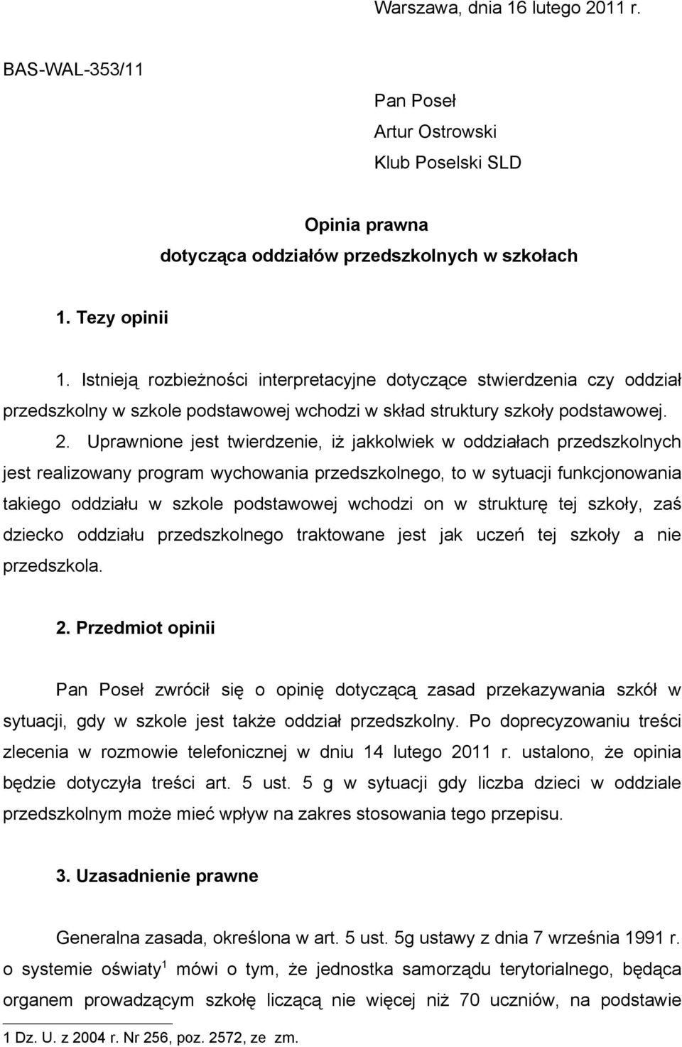 Uprawnione jest twierdzenie, iż jakkolwiek w oddziałach przedszkolnych jest realizowany program wychowania przedszkolnego, to w sytuacji funkcjonowania takiego oddziału w szkole podstawowej wchodzi
