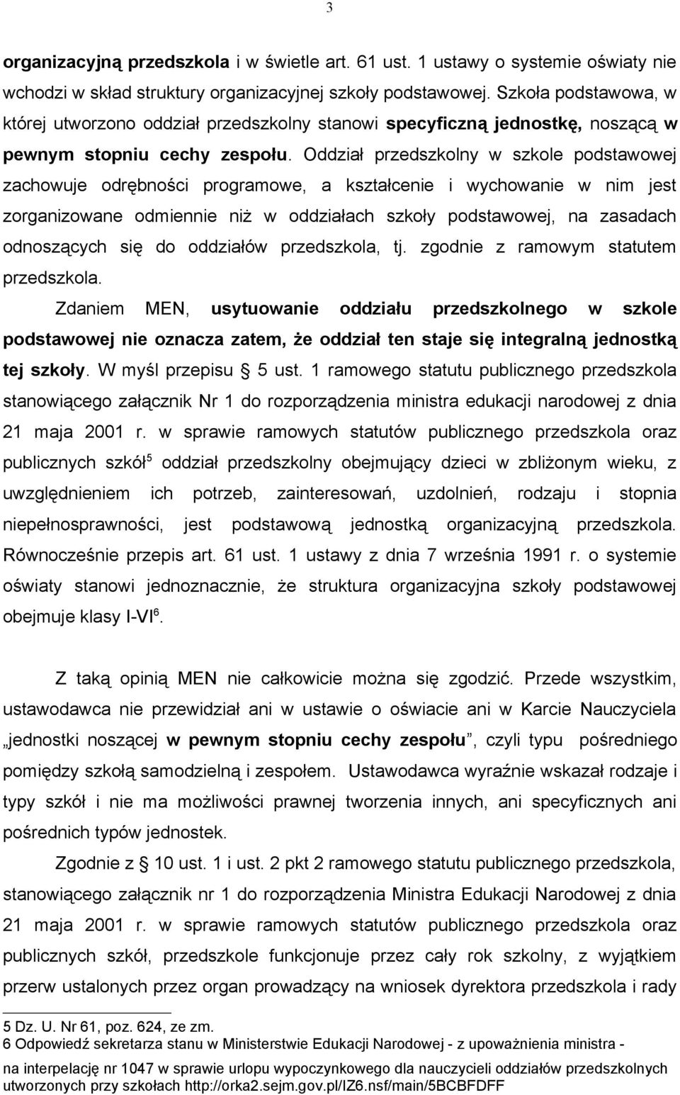 Oddział przedszkolny w szkole podstawowej zachowuje odrębności programowe, a kształcenie i wychowanie w nim jest zorganizowane odmiennie niż w oddziałach szkoły podstawowej, na zasadach odnoszących