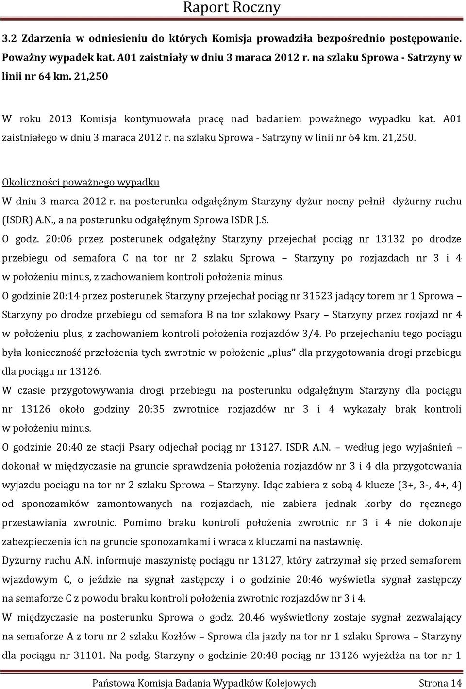 na szlaku Sprowa - Satrzyny w linii nr 64 km. 21,250. Okoliczności poważnego wypadku W dniu 3 marca 2012 r. na posterunku odgałęźnym Starzyny dyżur nocny pełnił dyżurny ruchu (ISDR) A.N.