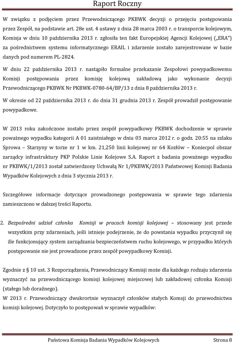 zgłosiła ten fakt Europejskiej Agencji Kolejowej ( ERA ) za pośrednictwem systemu informatycznego ERAIL i zdarzenie zostało zarejestrowane w bazie danych pod numerem PL-2824.