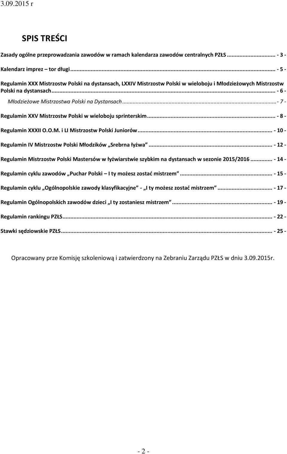 .. - 7 - Regulamin XXV Mistrzostw Polski w wieloboju sprinterskim... - 8 - Regulamin XXXII O.O.M. i LI Mistrzostw Polski Juniorów... - 10 - Regulamin IV Mistrzostw Polski Młodzików Srebrna łyżwa.