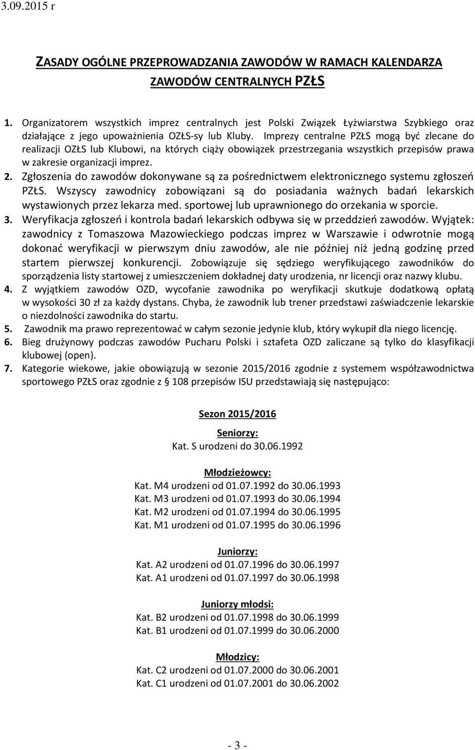 Imprezy centralne PZŁS mogą być zlecane do realizacji OZŁS lub Klubowi, na których ciąży obowiązek przestrzegania wszystkich przepisów prawa w zakresie organizacji imprez. 2.