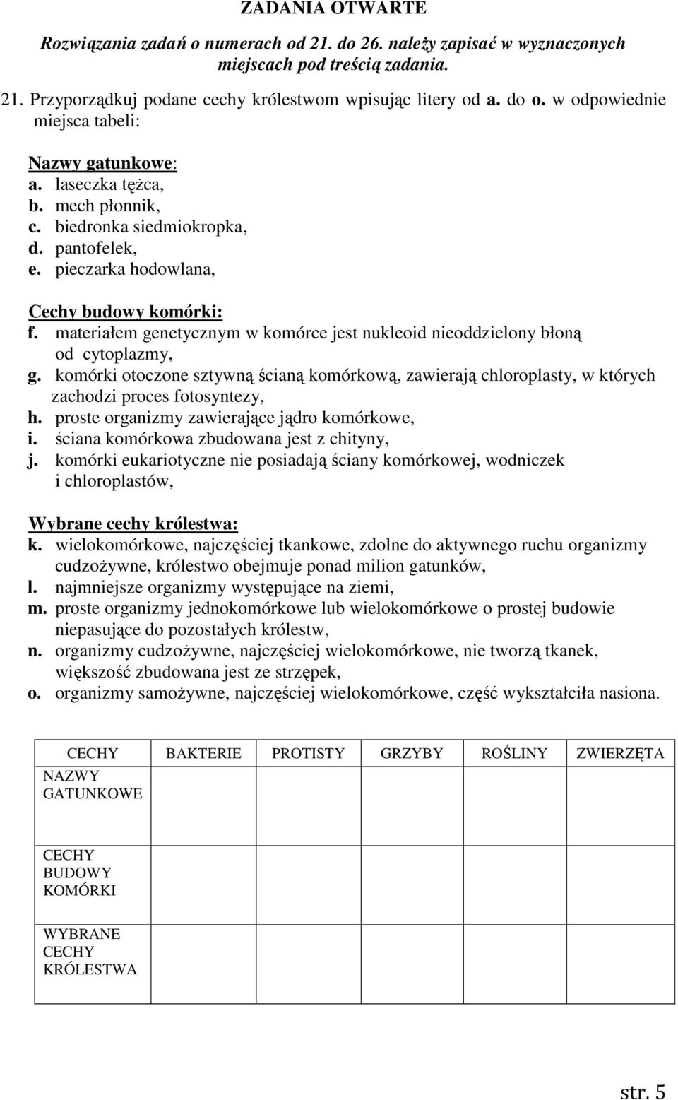 materiałem genetycznym w komórce jest nukleoid nieoddzielony błoną od cytoplazmy, g. komórki otoczone sztywną ścianą komórkową, zawierają chloroplasty, w których zachodzi proces fotosyntezy, h.