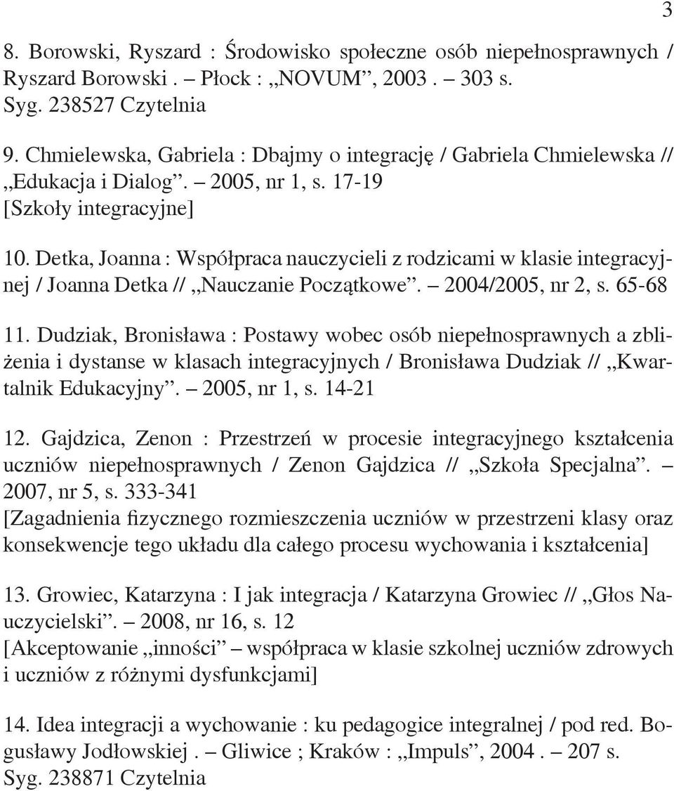 Detka, Joanna : Współpraca nauczycieli z rodzicami w klasie integracyjnej / Joanna Detka // Nauczanie Początkowe. 2004/2005, nr 2, s. 65-68 11.