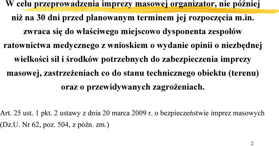 zwraca się do właściwego miejscowo dysponenta zespołów ratownictwa medycznego z wnioskiem o wydanie opinii o niezbędnej wielkości sił