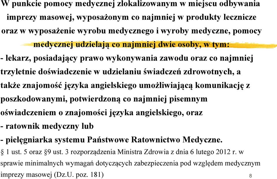 angielskiego umożliwiającą komunikację z poszkodowanymi, potwierdzoną co najmniej pisemnym oświadczeniem o znajomości języka angielskiego, oraz - ratownik medyczny lub - pielęgniarka systemu