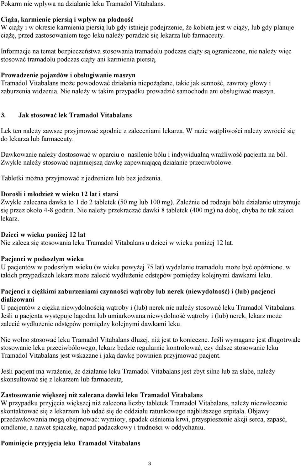 poradzić się lekarza lub farmaceuty. Informacje na temat bezpieczeństwa stosowania tramadolu podczas ciąży są ograniczone, nie należy więc stosować tramadolu podczas ciąży ani karmienia piersią.