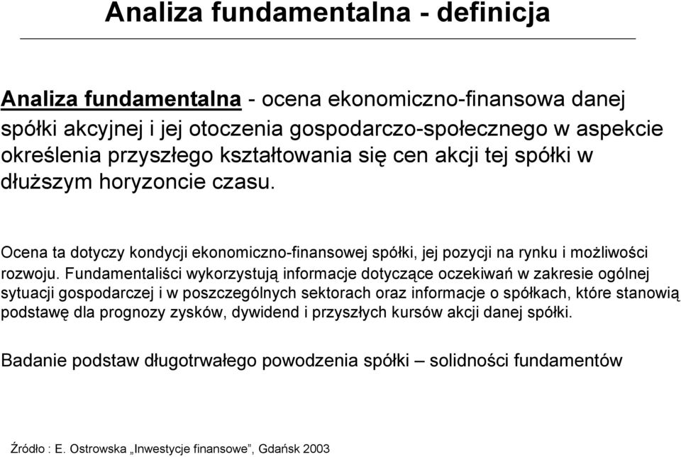 Fundamentaliści wykorzystują informacje dotyczące oczekiwań w zakresie ogólnej sytuacji gospodarczej i w poszczególnych sektorach oraz informacje o spółkach, które stanowią podstawę