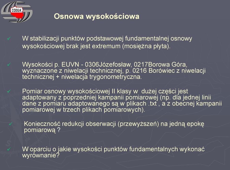 Pomiar osnowy wysokościowej II klasy w dużej części jest adaptowany z poprzedniej kampanii pomiarowej (np. dla jednej linii dane z pomiaru adaptowanego są w plikach.