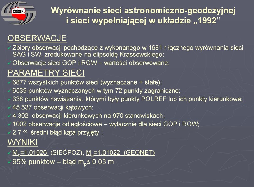 wyznaczanych w tym 72 punkty zagraniczne; 338 punktów nawiązania, którymi były punkty POLREF lub ich punkty kierunkowe; 45 537 obserwacji kątowych; 4 302 obserwacji kierunkowych na