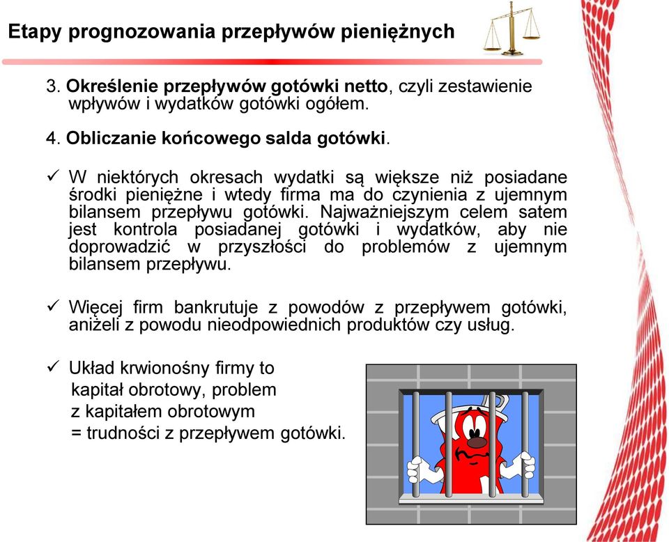 W niektórych okresach wydatki są większe niż posiadane środki pieniężne i wtedy firma ma do czynienia z ujemnym bilansem przepływu gotówki.