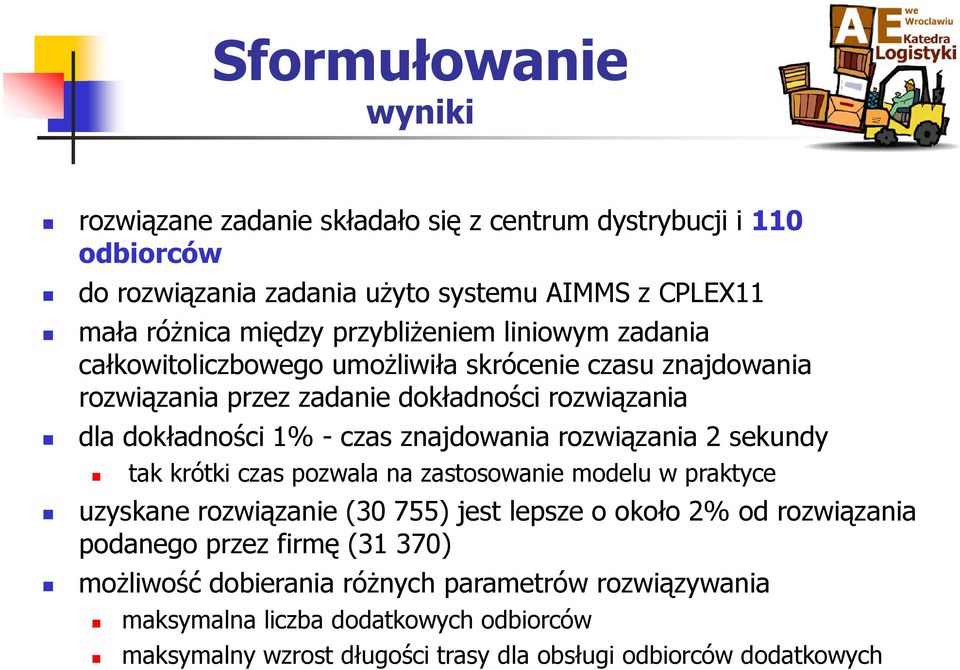 znajdowania rozwiązania 2 sekundy tak krótki czas pozwala na zastosowanie modelu w praktyce uzyskane rozwiązanie (30 755) jest lepsze o około 2% od rozwiązania podanego
