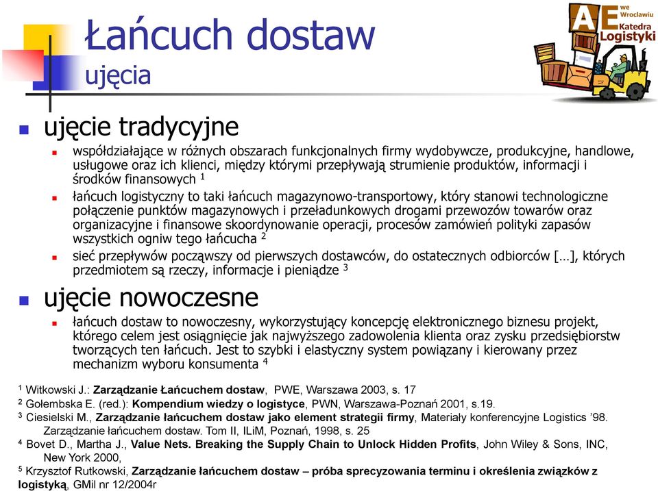 przewozów towarów oraz organizacyjne i finansowe skoordynowanie operacji, procesów zamówień polityki zapasów wszystkich ogniw tego łańcucha 2 sieć przepływów począwszy od pierwszych dostawców, do