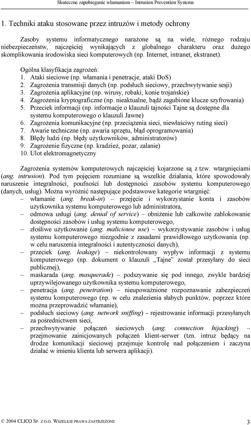 Zagrożenia transmisji danych (np. podsłuch sieciowy, przechwytywanie sesji) 3. Zagrożenia aplikacyjne (np. wirusy, robaki, konie trojańskie) 4. Zagrożenia kryptograficzne (np.