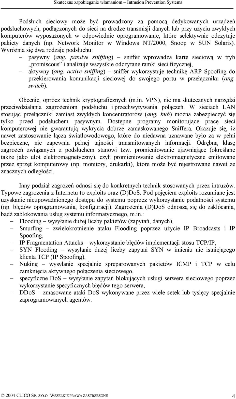 passive sniffing) sniffer wprowadza kartę sieciową w tryb promiscous i analizuje wszystkie odczytane ramki sieci fizycznej, aktywny (ang.
