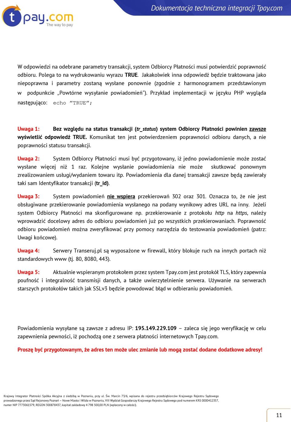 Przykład implementacji w języku PHP wygląda następująco: echo TRUE ; Uwaga 1: Bez względu na status transakcji (tr_status) system Odbiorcy Płatności powinien zawsze wyświetlić odpowiedź TRUE.