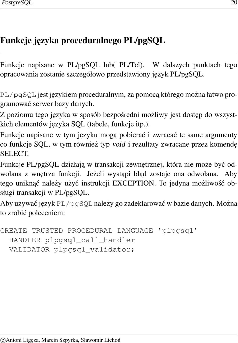 Z poziomu tego języka w sposób bezpośredni możliwy jest dostęp do wszystkich elementów języka SQL (tabele, funkcje itp.).