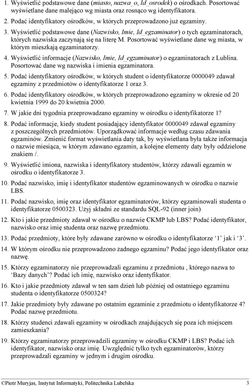 Posortować wyświetlane dane wg miasta, w którym mieszkają egzaminatorzy. 4. Wyświetlić informacje (Nazwisko, Imie, Id_egzaminator) o egzaminatorach z Lublina.