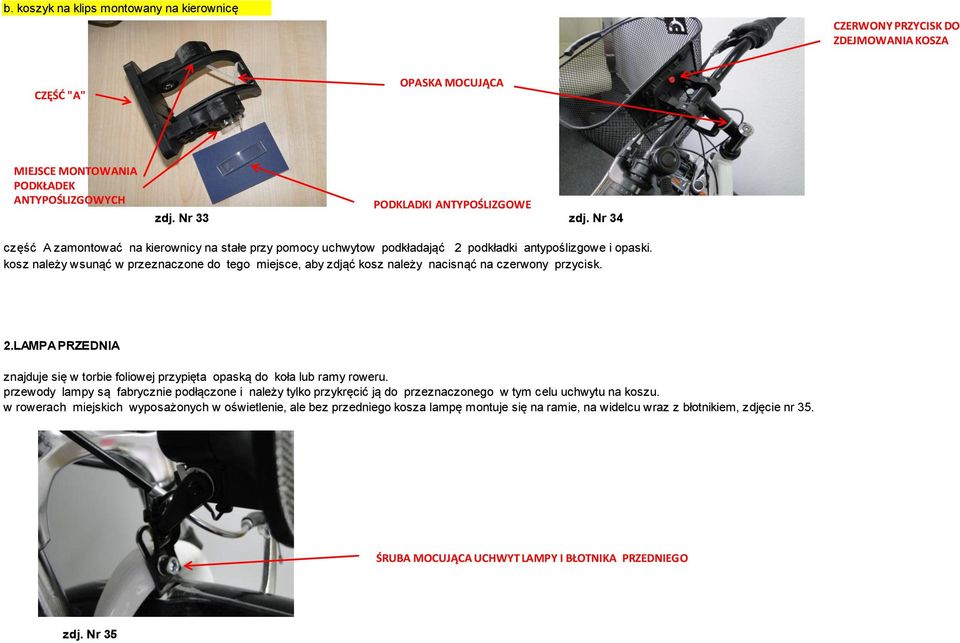 kosz należy wsunąć w przeznaczone do tego miejsce, aby zdjąć kosz należy nacisnąć na czerwony przycisk. 2.LAMPA PRZEDNIA znajduje się w torbie foliowej przypięta opaską do koła lub ramy roweru.