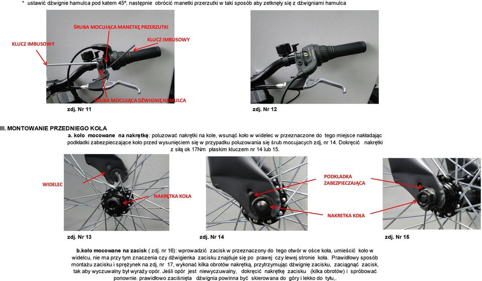 koło mocowane na nakrętkę: poluzować nakrętki na kole, wsunąć koło w widelec w przeznaczone do tego miejsce nakładając podkładki zabezpieczające koło przed wysunięciem się w przypadku poluzowania się