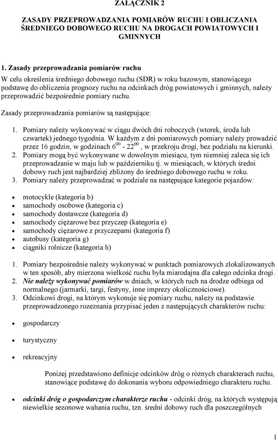 należy przeprowadzić bezpośrednie pomiary ruchu. Zasady przeprowadzania pomiarów są następujące: 1. Pomiary należy wykonywać w ciągu dwóch dni roboczych (wtorek, środa lub czwartek) jednego tygodnia.