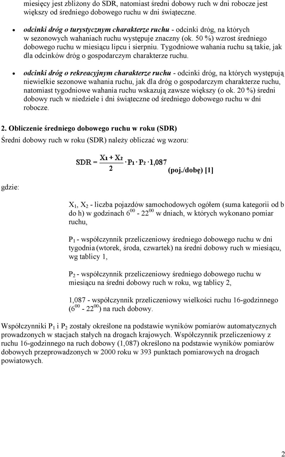 Tygodniowe wahania ruchu są takie, jak dla odcinków dróg o gospodarczym charakterze ruchu.