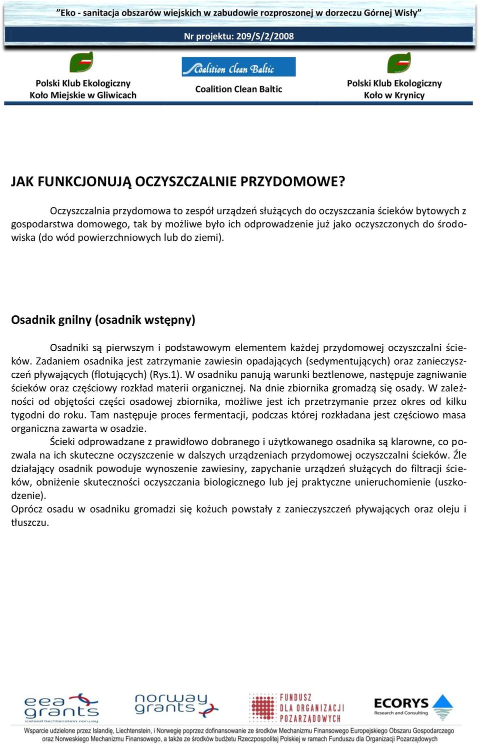 Oczyszczalnia przydomowa to zespół urządzeo służących do oczyszczania ścieków bytowych z gospodarstwa domowego, tak by możliwe było ich odprowadzenie już jako oczyszczonych do środowiska (do wód