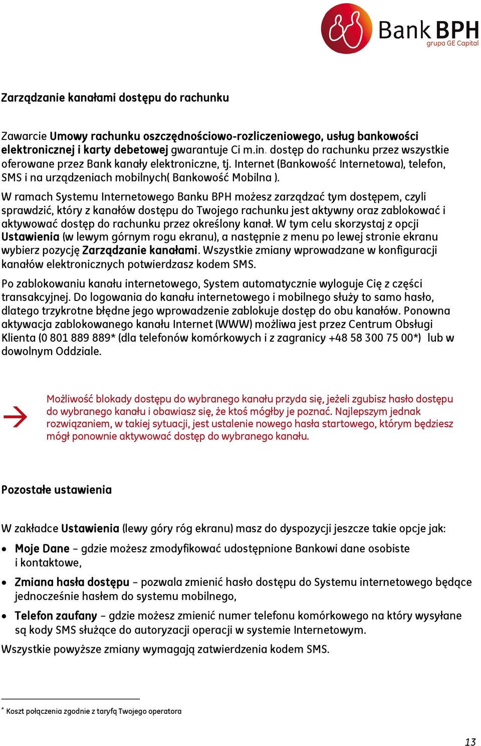 W ramach Systemu Internetowego Banku BPH możesz zarządzać tym dostępem, czyli sprawdzić, który z kanałów dostępu do Twojego rachunku jest aktywny oraz zablokować i aktywować dostęp do rachunku przez