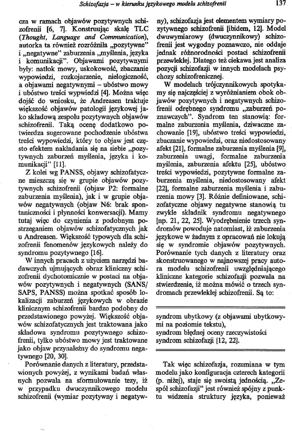 Objawami pozytywnymi były: natłok mowy, uskokowość, zbaczanie wypowiedzi, rozkojarzenie, nielogiczność, a objawami negatywnymi - ubóstwo mowy i ubóstwo treści wypwiedzi [4].