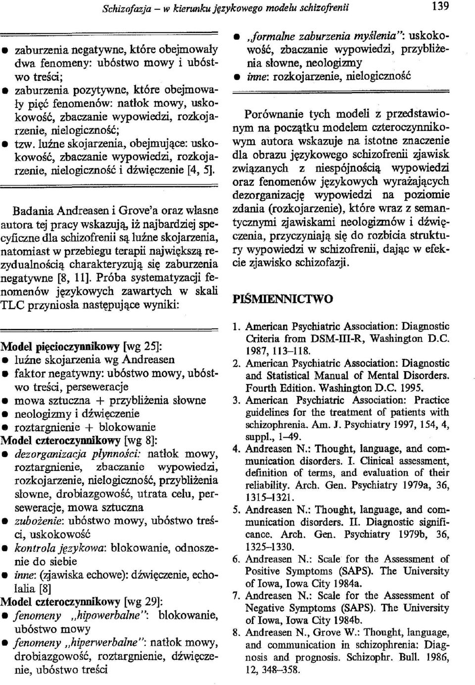 Badania Andreasen i Grove'a oraz własne autora tej pracy wskazują, iż najbardziej specyficzne dla schizofrenii są luźne skojarzenia, natomiast w przebiegu terapii największą rezydua1nością