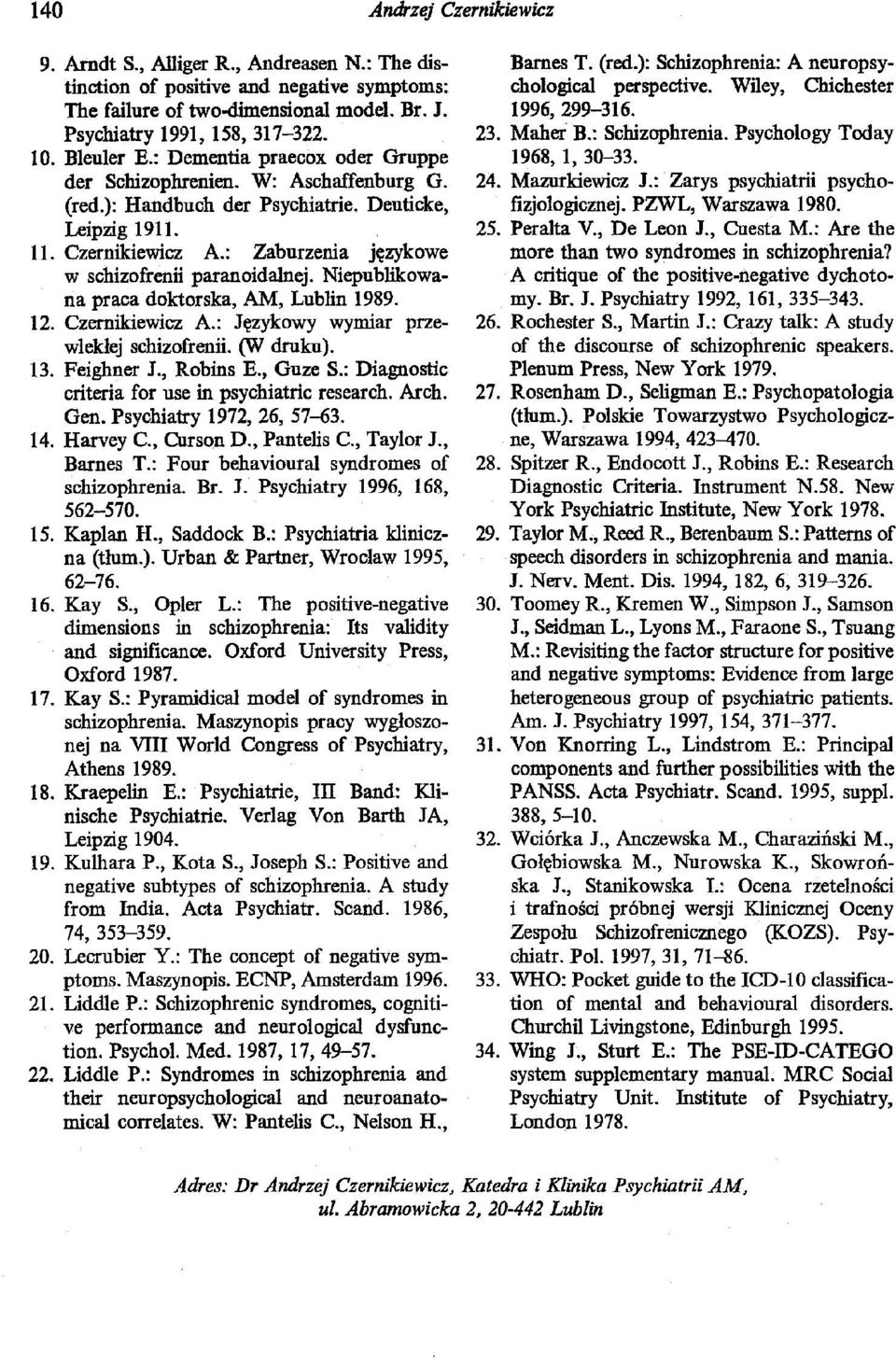 : Zaburzenia językowe w schizofrenii paranoidalnej. Niepublikowana praca doktorska, AM, Lublin 1989. 12. Czernikiewicz A.: Językowy wymiar przewlekłej schizofrenii. (W druku). 13. Feighner J.