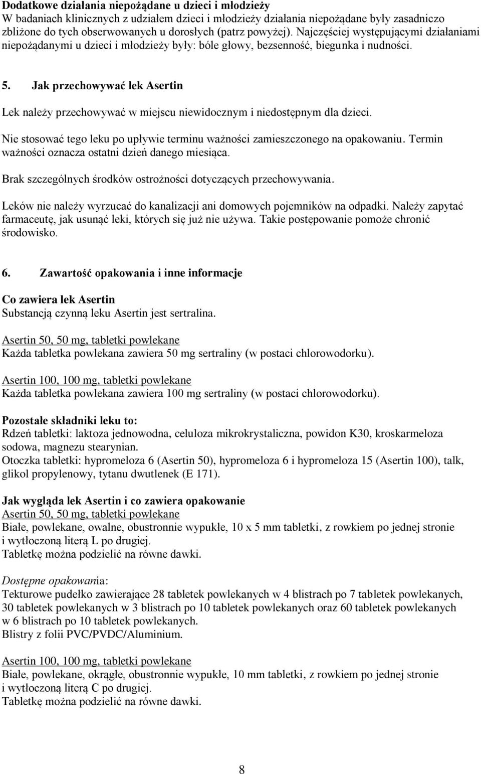 Jak przechowywać lek Asertin Lek należy przechowywać w miejscu niewidocznym i niedostępnym dla dzieci. Nie stosować tego leku po upływie terminu ważności zamieszczonego na opakowaniu.